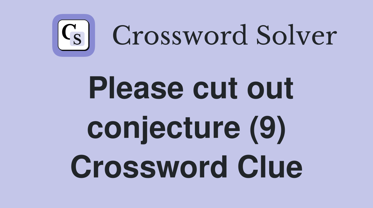 Please cut out conjecture (9) Crossword Clue