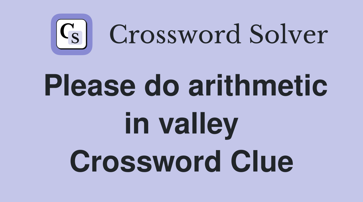 Please do arithmetic in valley Crossword Clue