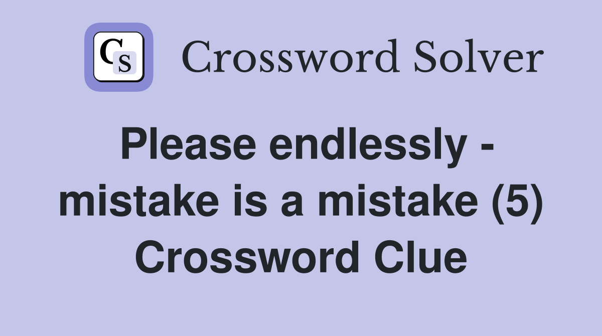 Please endlessly - mistake is a mistake (5) Crossword Clue