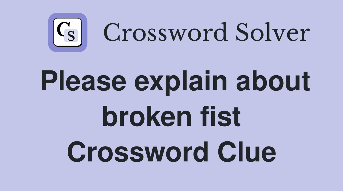 Please explain about broken fist Crossword Clue