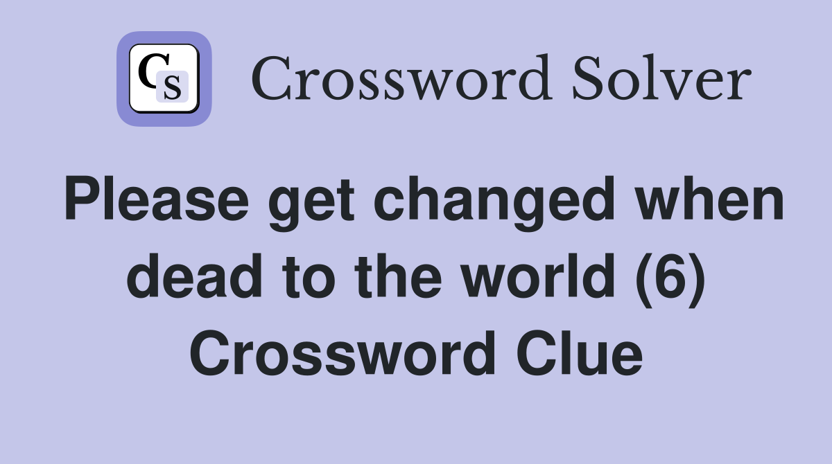 Please get changed when dead to the world (6) Crossword Clue