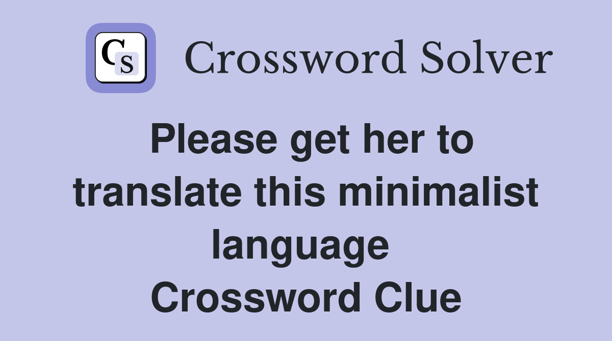 Please get her to translate this minimalist language  Crossword Clue