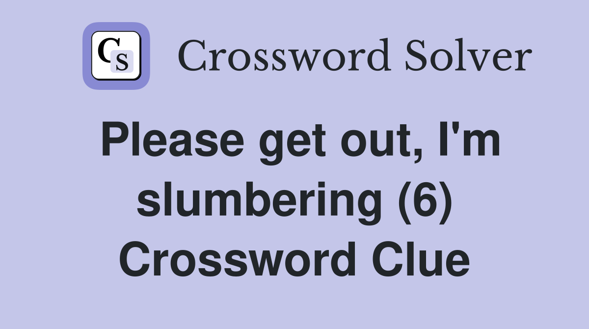 Please get out, I'm slumbering (6) Crossword Clue