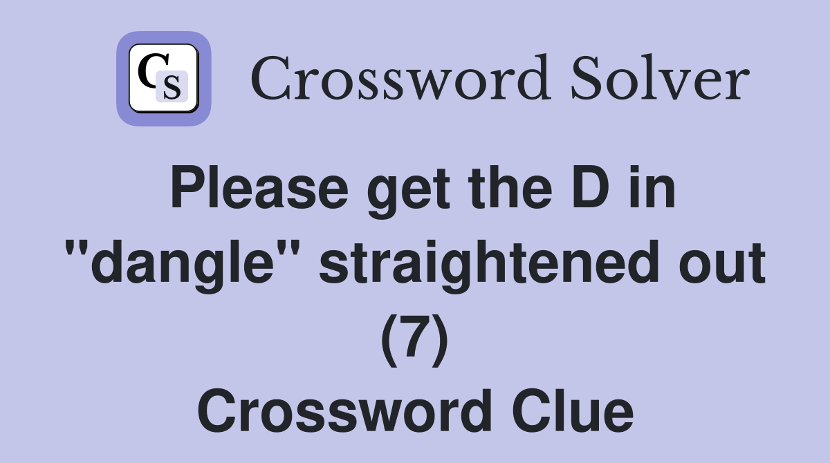 Please get the D in "dangle" straightened out (7) Crossword Clue
