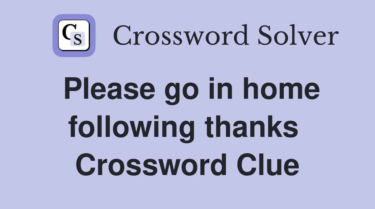 Please go in home following thanks  Crossword Clue
