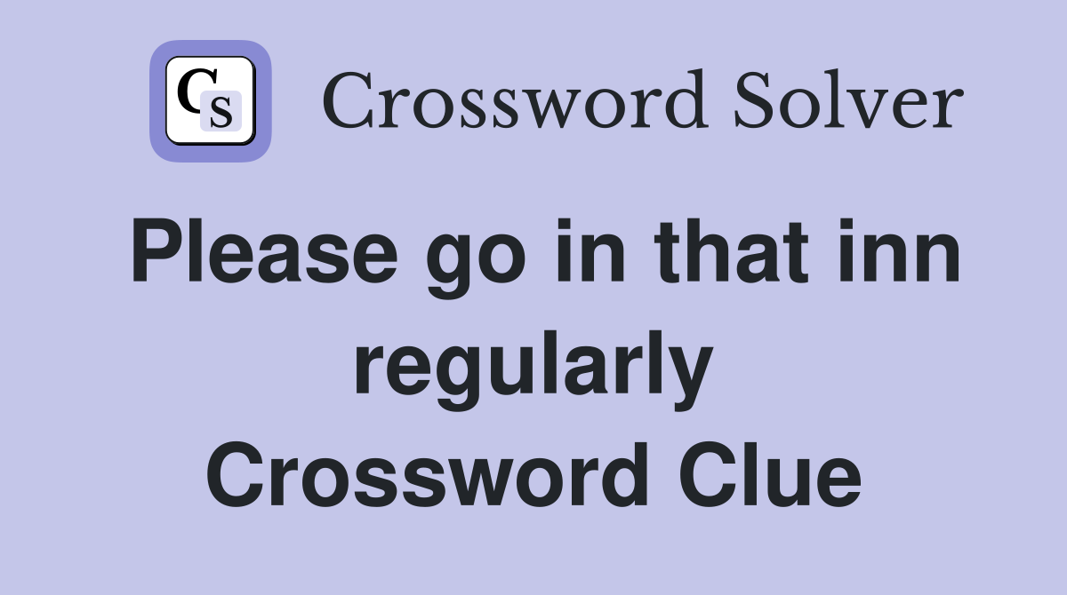 Please go in that inn regularly Crossword Clue