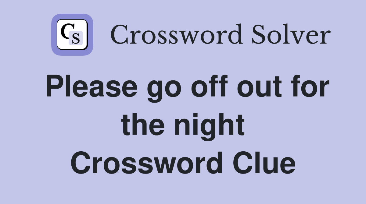 Please go off out for the night Crossword Clue