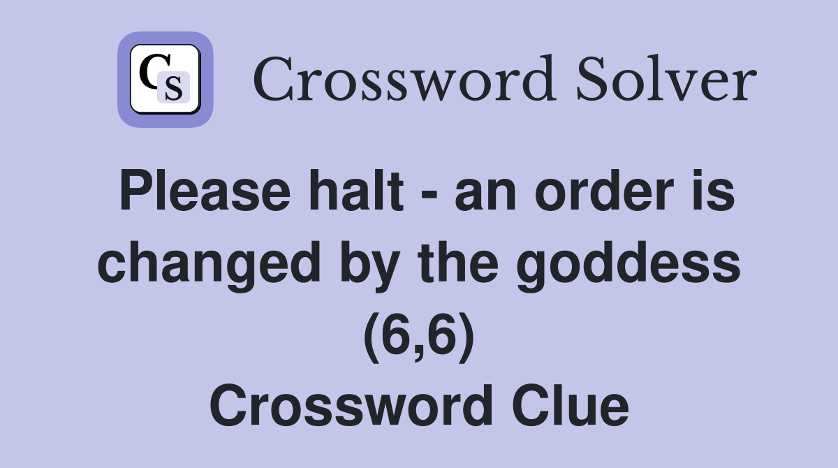 Please halt - an order is changed by the goddess (6,6) Crossword Clue