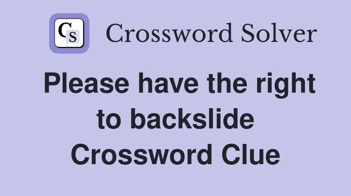 Please have the right to backslide Crossword Clue