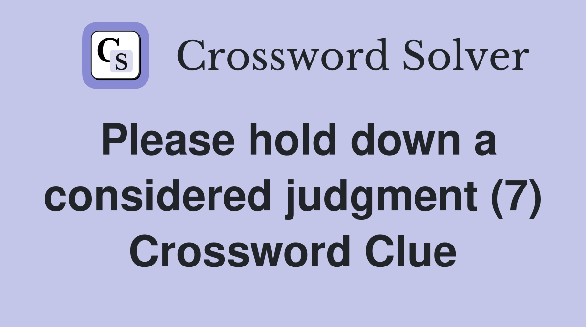 Please hold down a considered judgment (7) Crossword Clue
