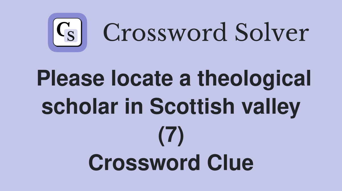 Please locate a theological scholar in Scottish valley (7) Crossword Clue