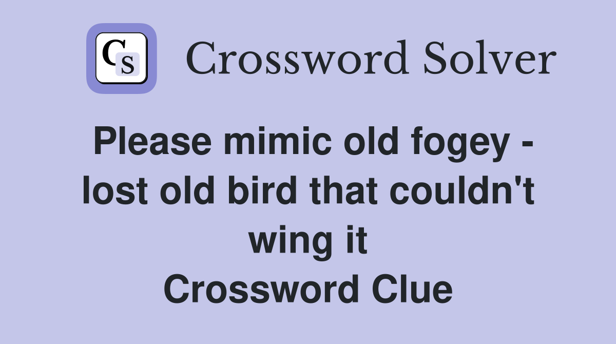 Please mimic old fogey - lost old bird that couldn't wing it Crossword Clue