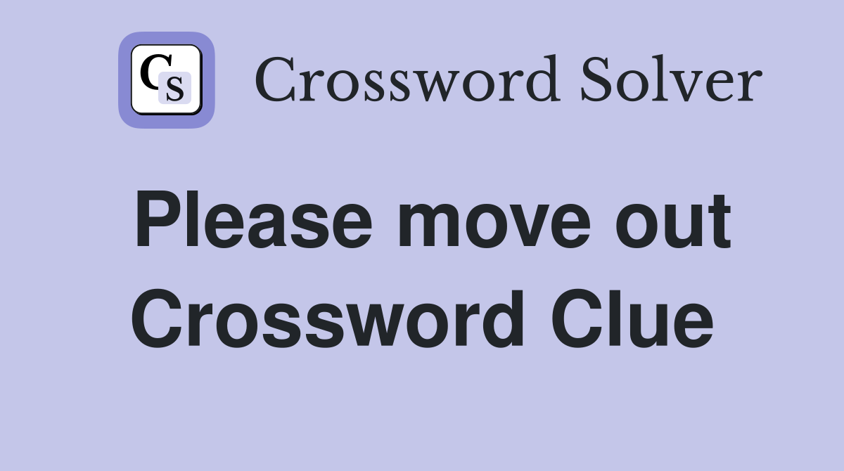 Please move out Crossword Clue