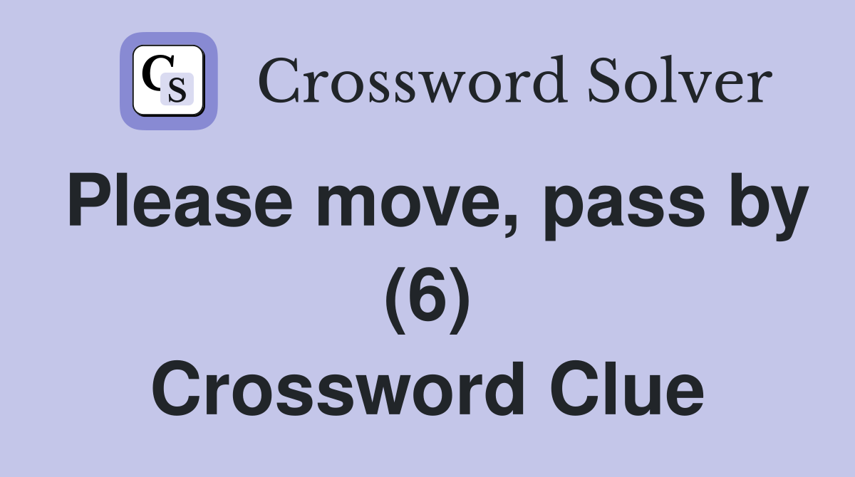 Please move, pass by (6) Crossword Clue