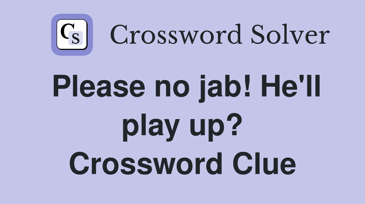 Please no jab! He'll play up? Crossword Clue