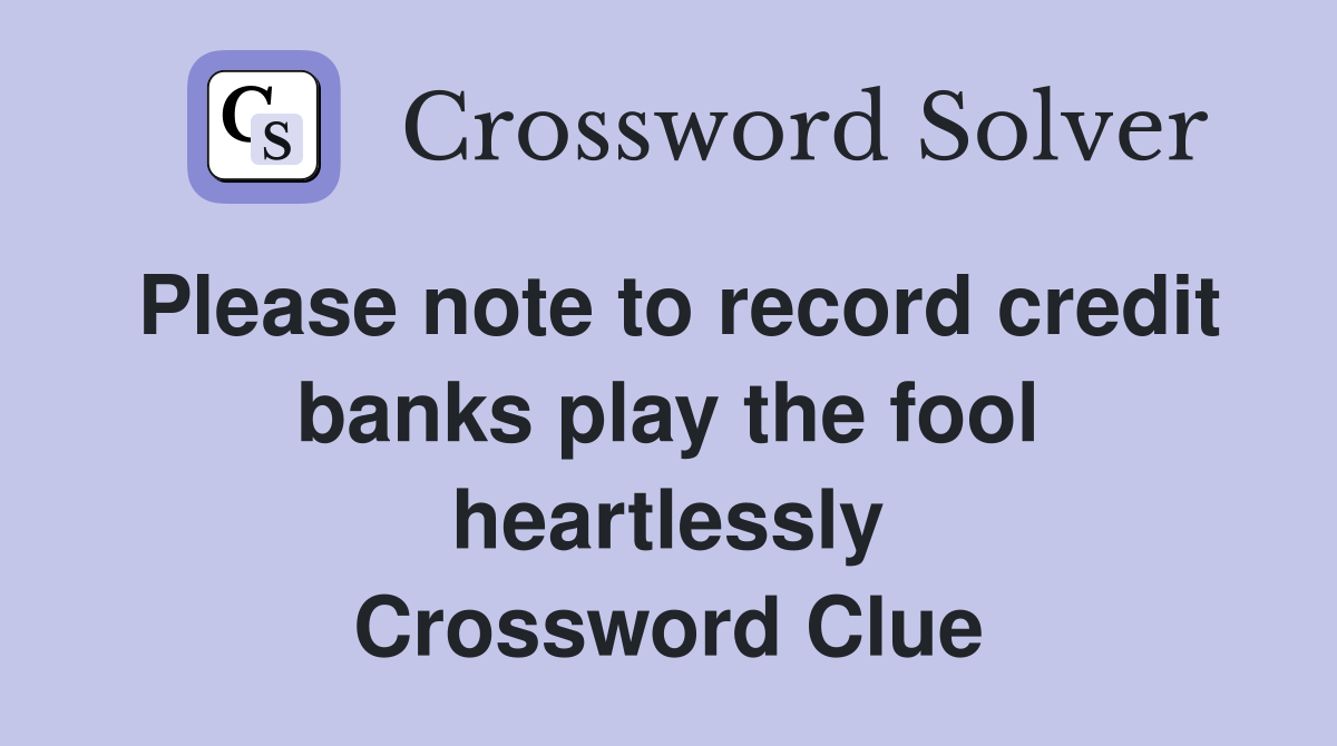 Please note to record credit banks play the fool heartlessly Crossword Clue