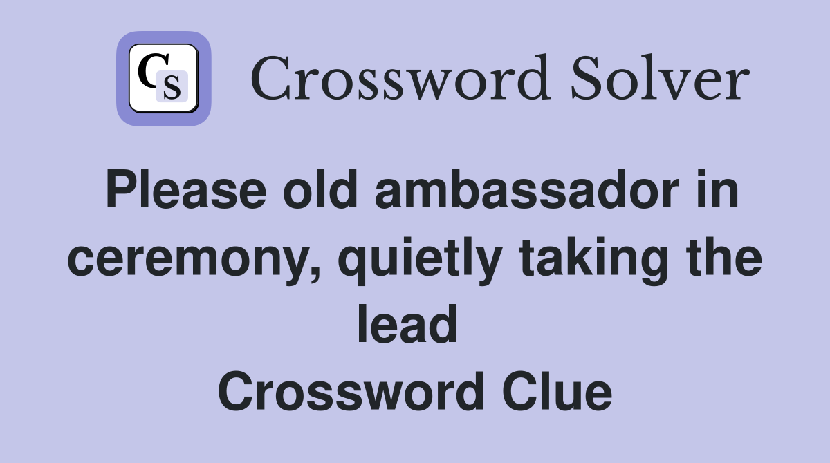 Please old ambassador in ceremony, quietly taking the lead  Crossword Clue