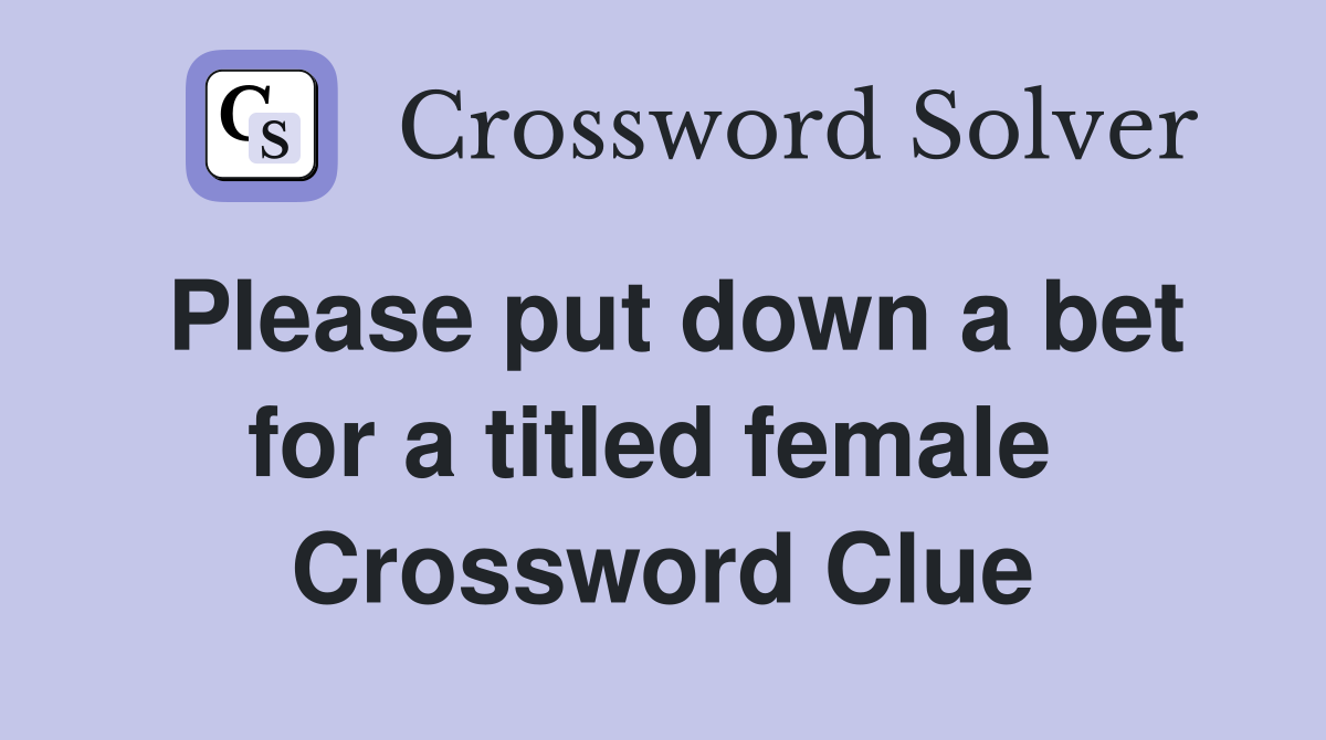 Please put down a bet for a titled female  Crossword Clue