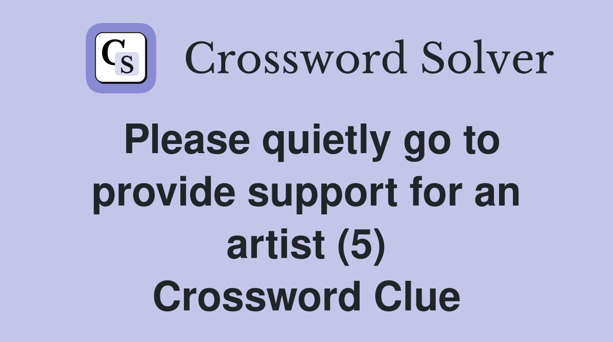 Please quietly go to provide support for an artist (5) Crossword Clue