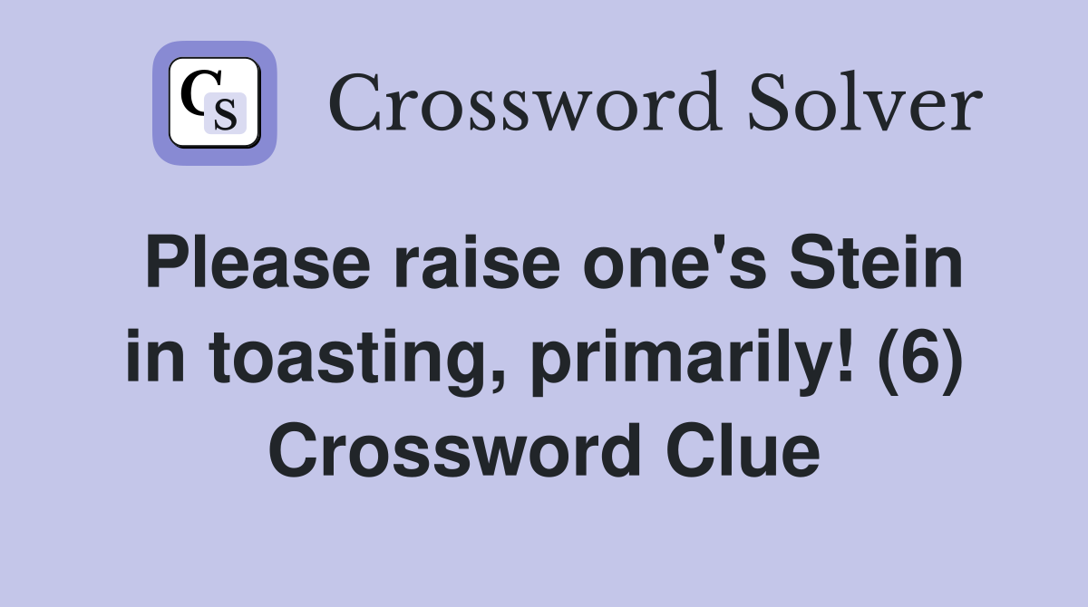 Please raise one's Stein in toasting, primarily! (6) Crossword Clue