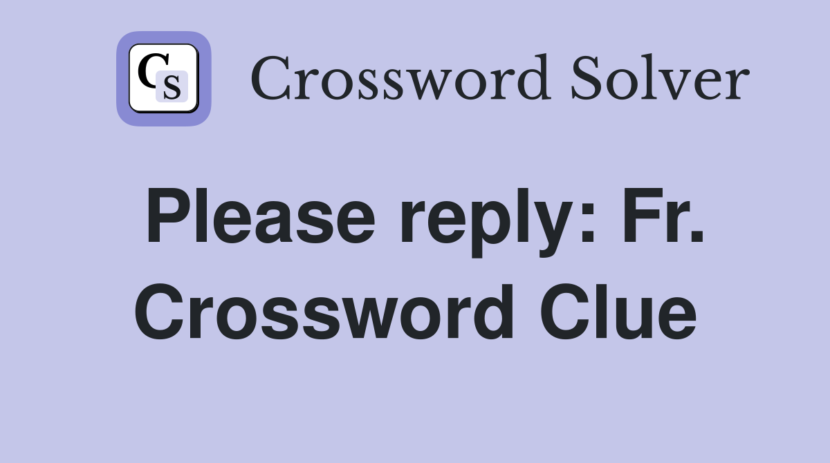 Please reply: Fr. Crossword Clue