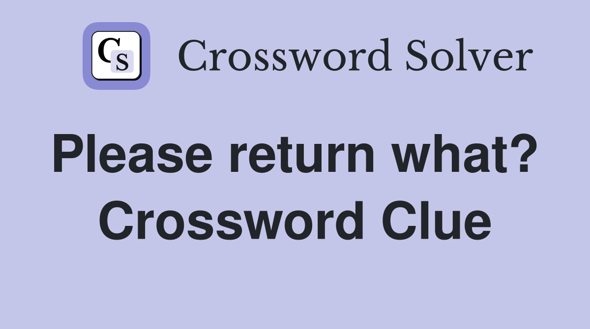 Please return what?  Crossword Clue