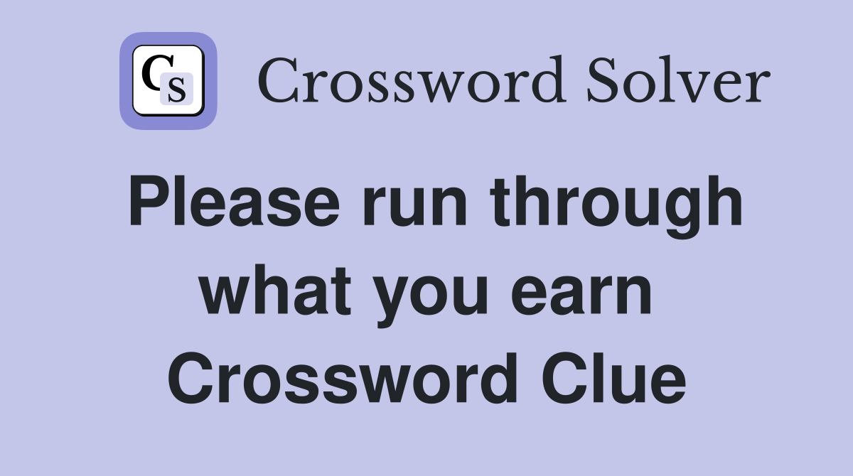 Please run through what you earn Crossword Clue