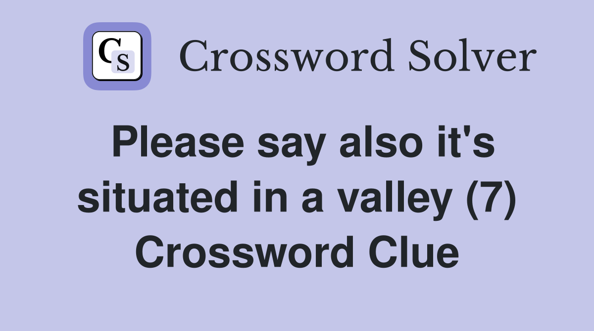 Please say also it's situated in a valley (7) Crossword Clue