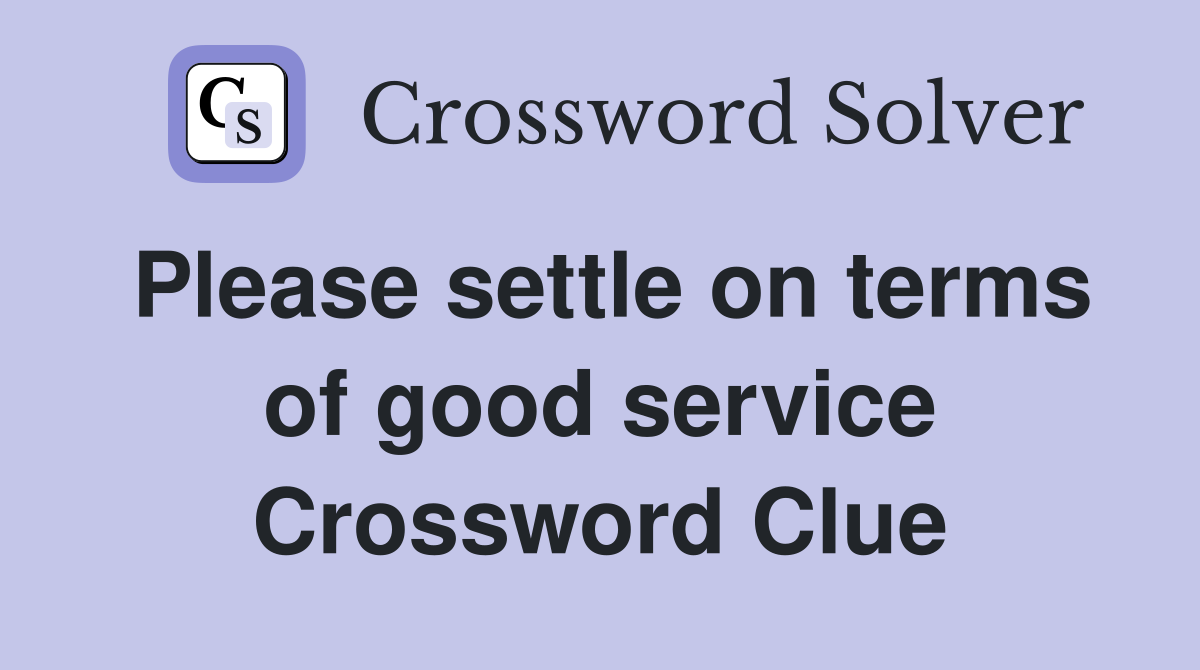 Please settle on terms of good service Crossword Clue
