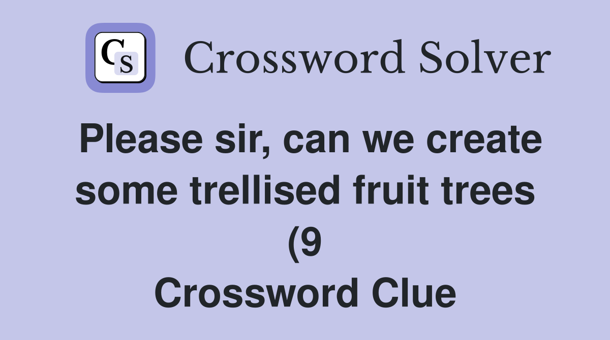 Please sir can we create some trellised fruit trees (9) Crossword Please sir can we create some trellised fruit trees (9) Crossword
