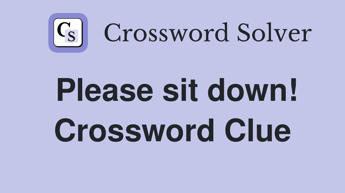 Please sit down! Crossword Clue