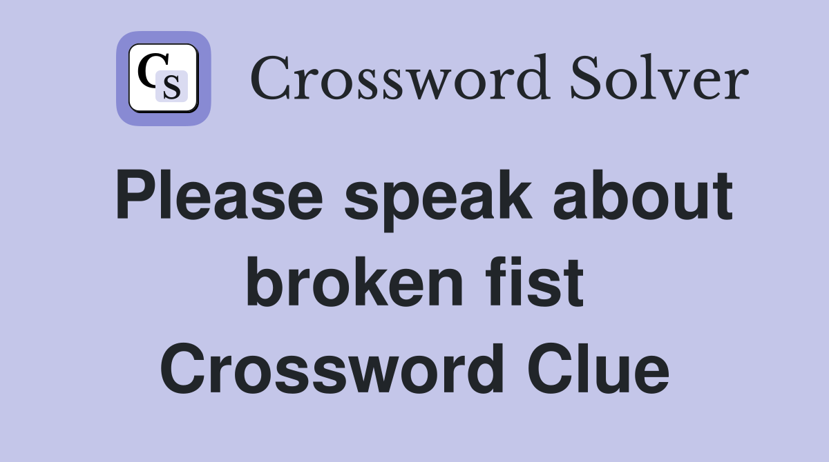 Please speak about broken fist Crossword Clue