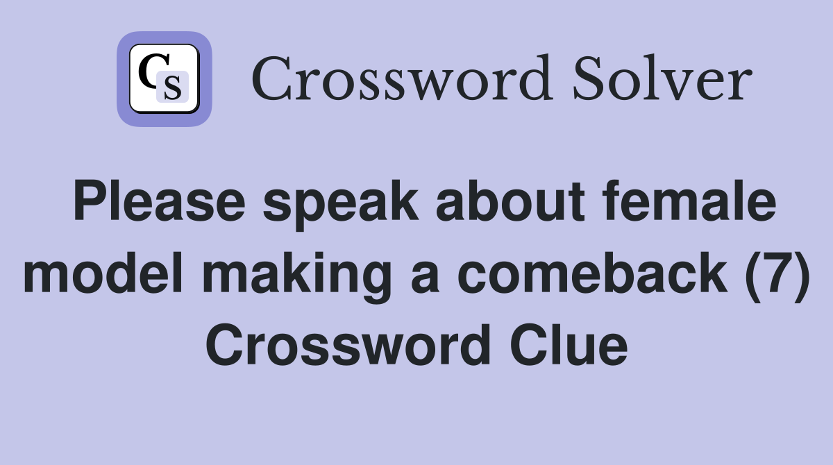 Please speak about female model making a comeback (7) Crossword Clue