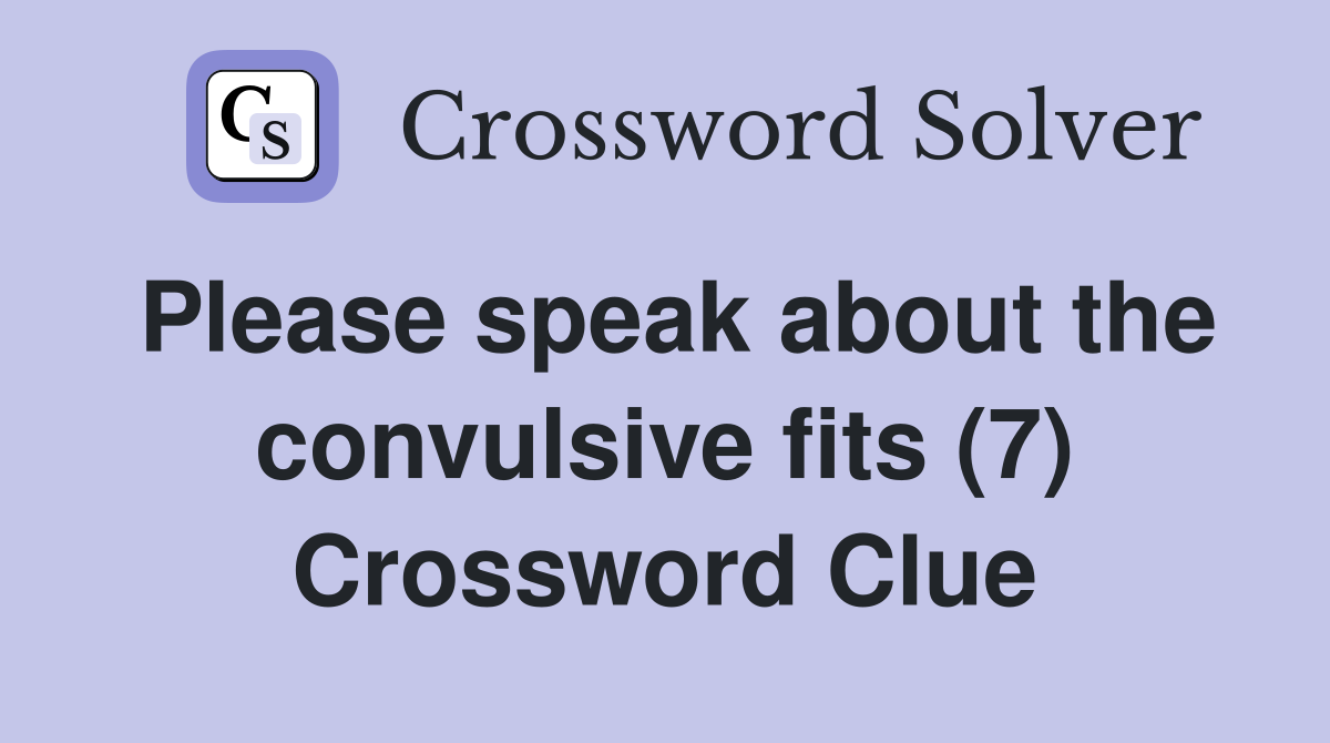 Please speak about the convulsive fits (7) Crossword Clue