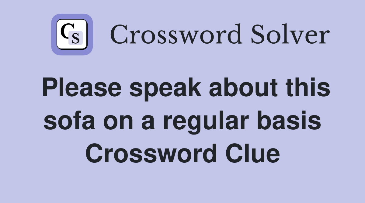 Please speak about this sofa on a regular basis Crossword Clue