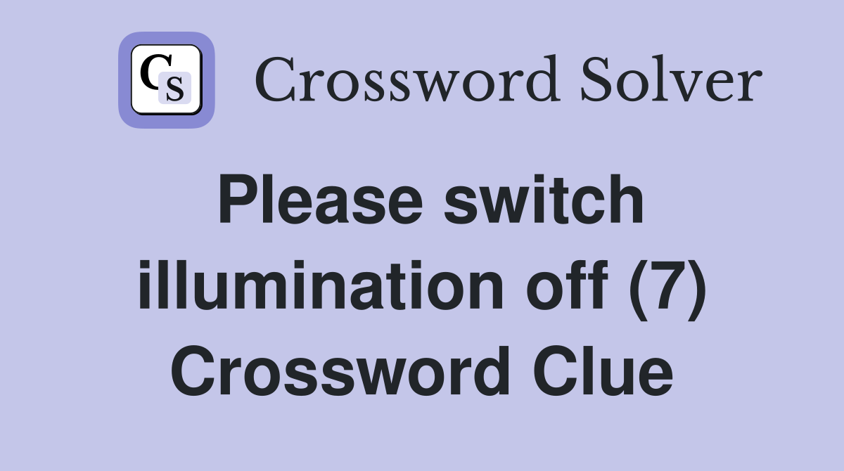Please switch illumination off (7) Crossword Clue