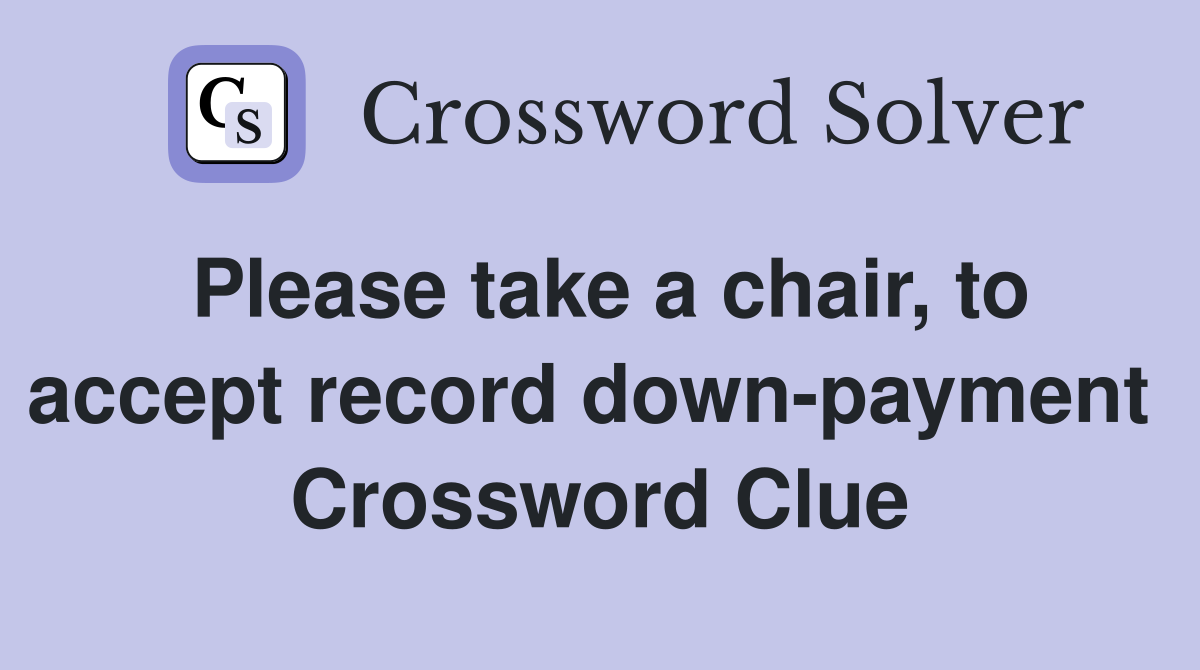 Please take a chair, to accept record down-payment  Crossword Clue