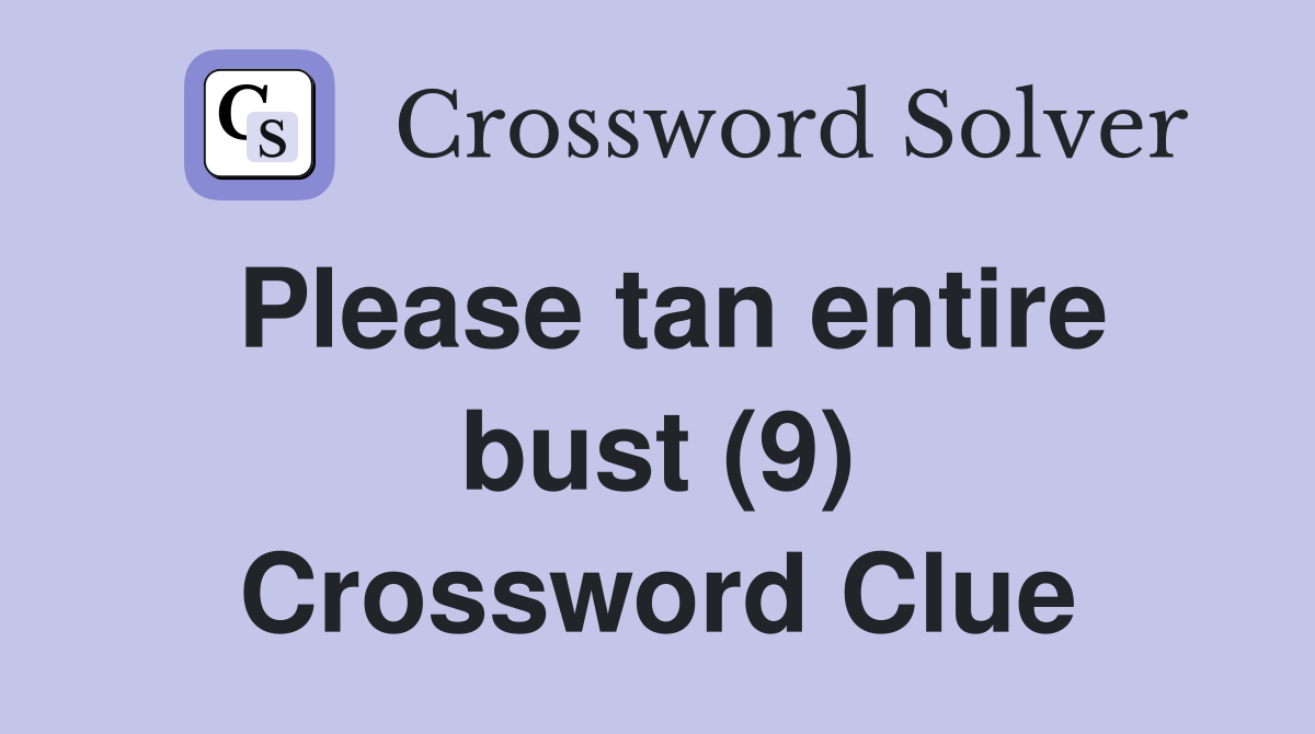 Please tan entire bust (9) Crossword Clue