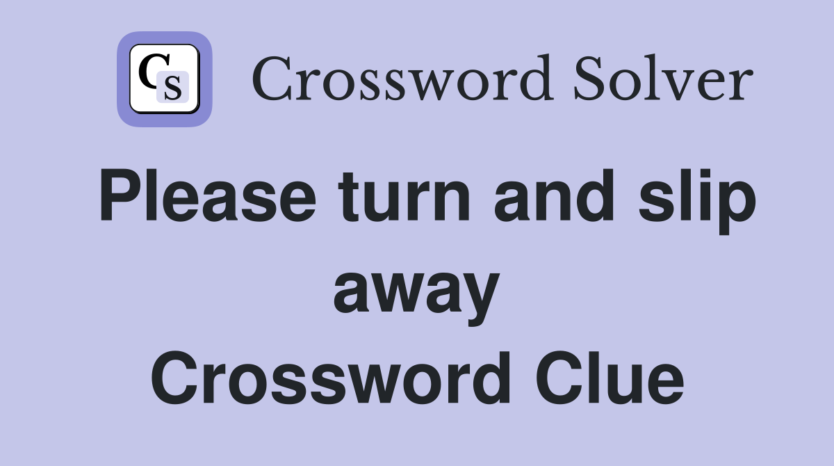 Please turn and slip away Crossword Clue