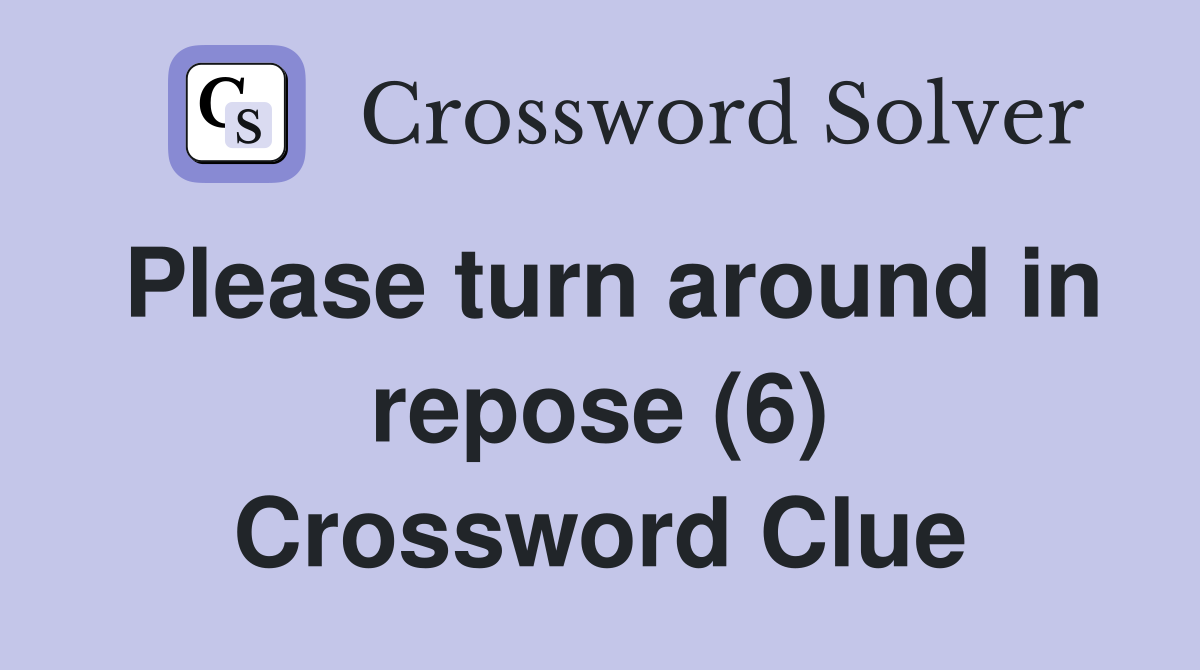 Please turn around in repose (6) Crossword Clue