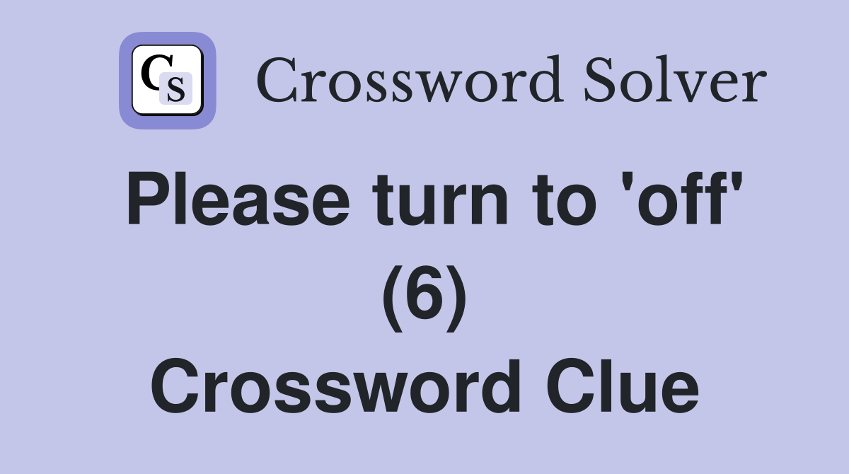 Please turn to 'off' (6) Crossword Clue