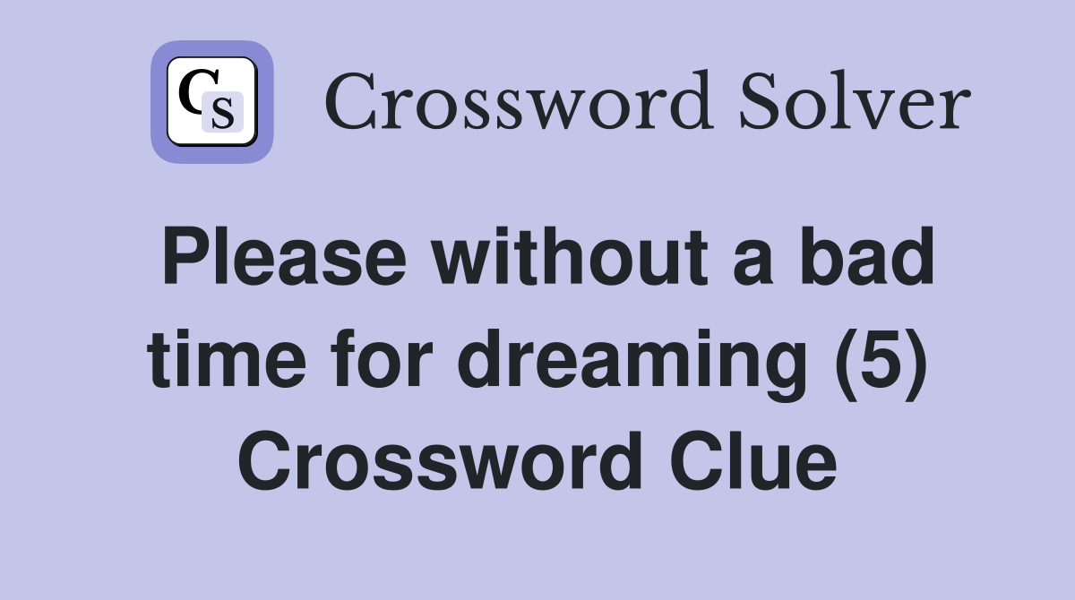 Please without a bad time for dreaming (5) Crossword Clue