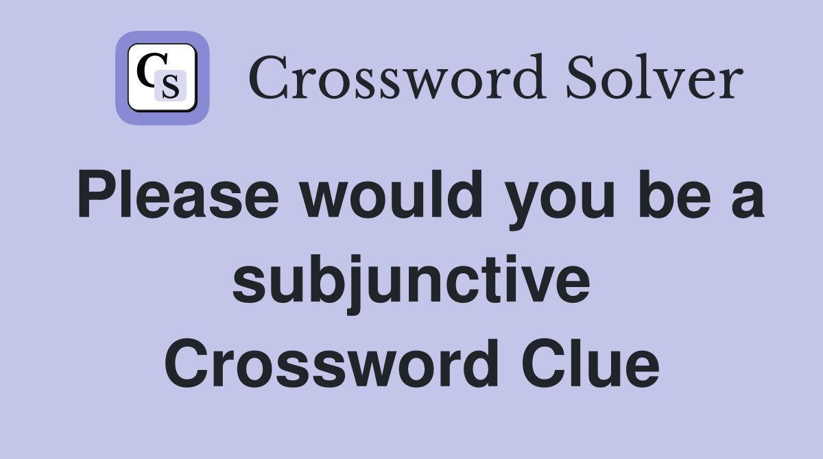 Please would you be a subjunctive Crossword Clue