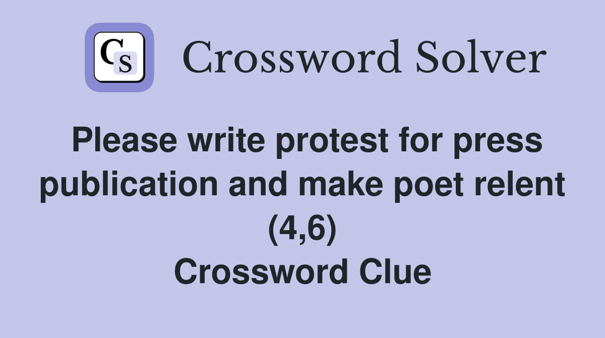 Please write protest for press publication and make poet relent (4,6) Crossword Clue