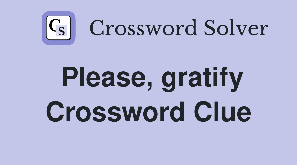 Please, gratify Crossword Clue