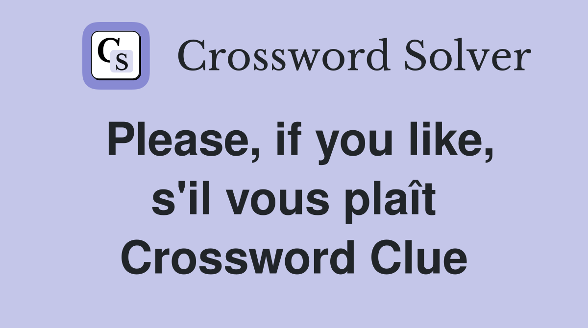 Please, if you like, s'il vous plaît Crossword Clue