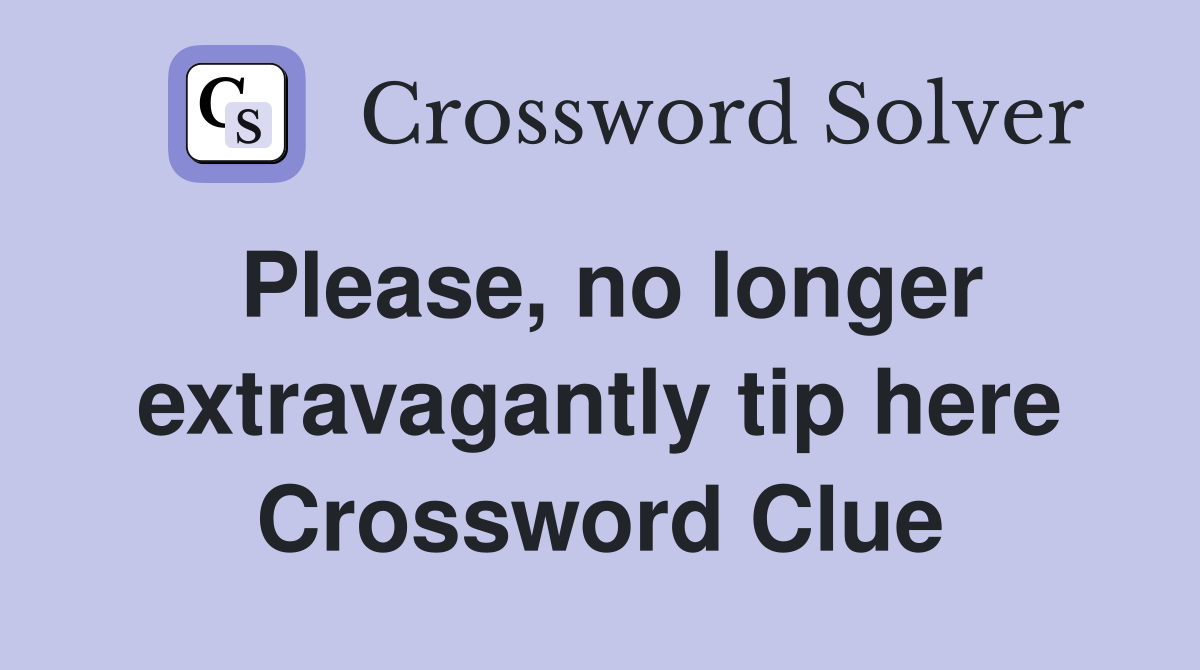 Please, no longer extravagantly tip here Crossword Clue