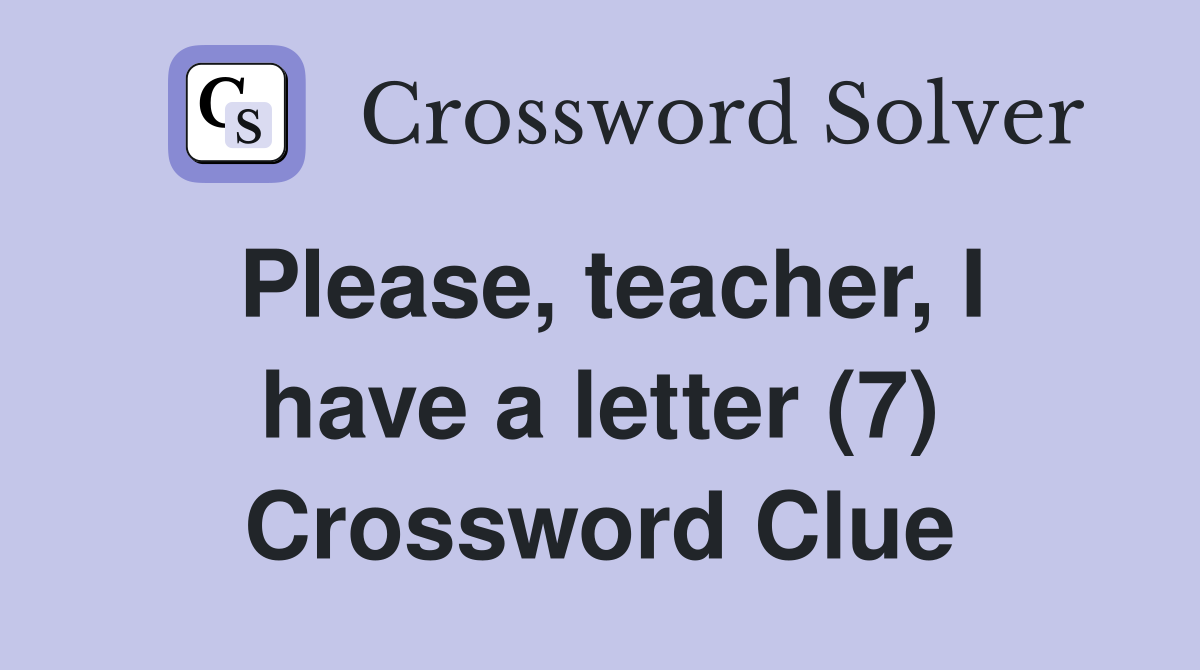 Please, teacher, I have a letter (7) Crossword Clue