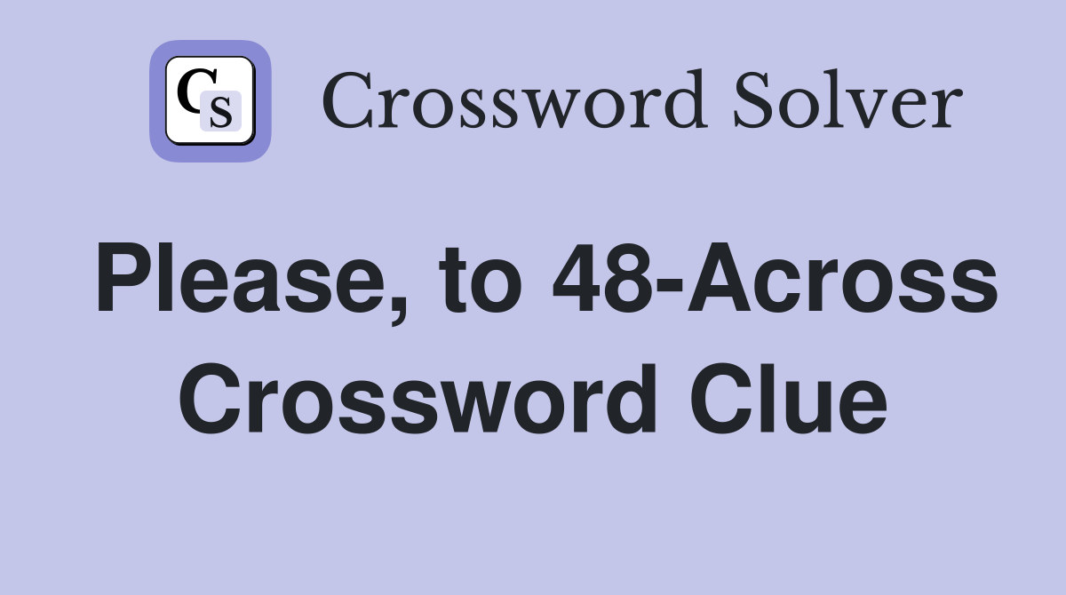 Please, to 48-Across Crossword Clue