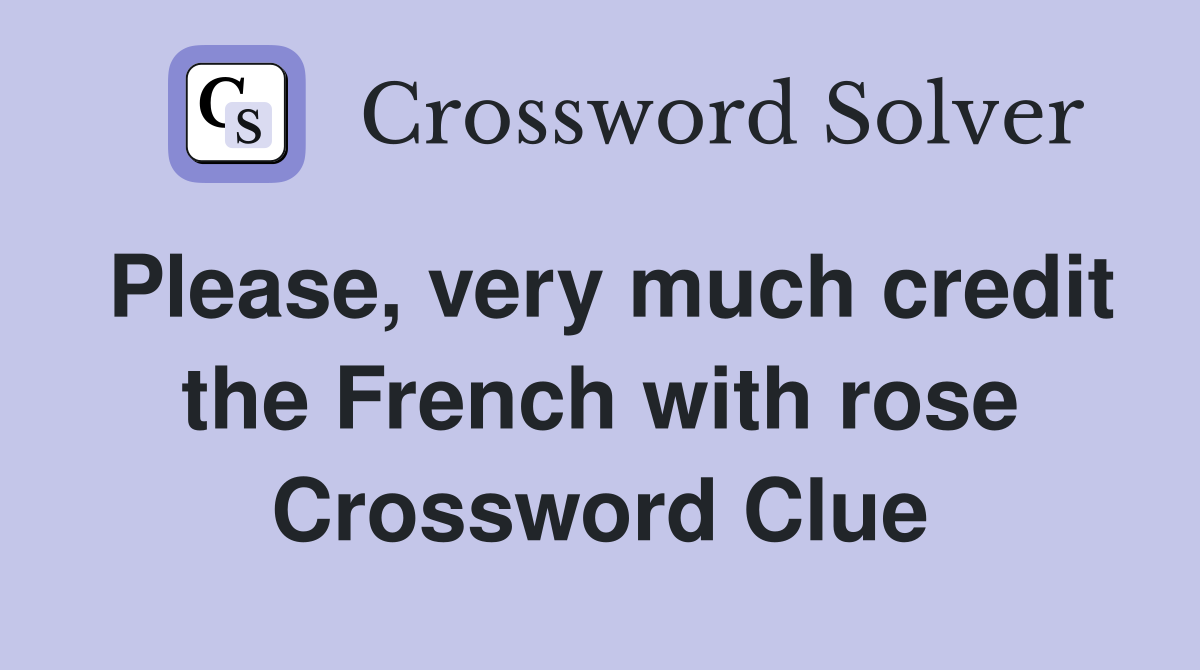 Please, very much credit the French with rose Crossword Clue